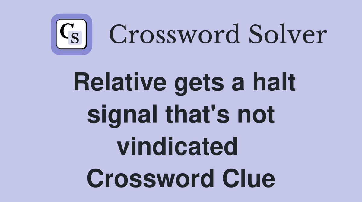 Relative gets a halt signal that's not vindicated  Crossword Clue
