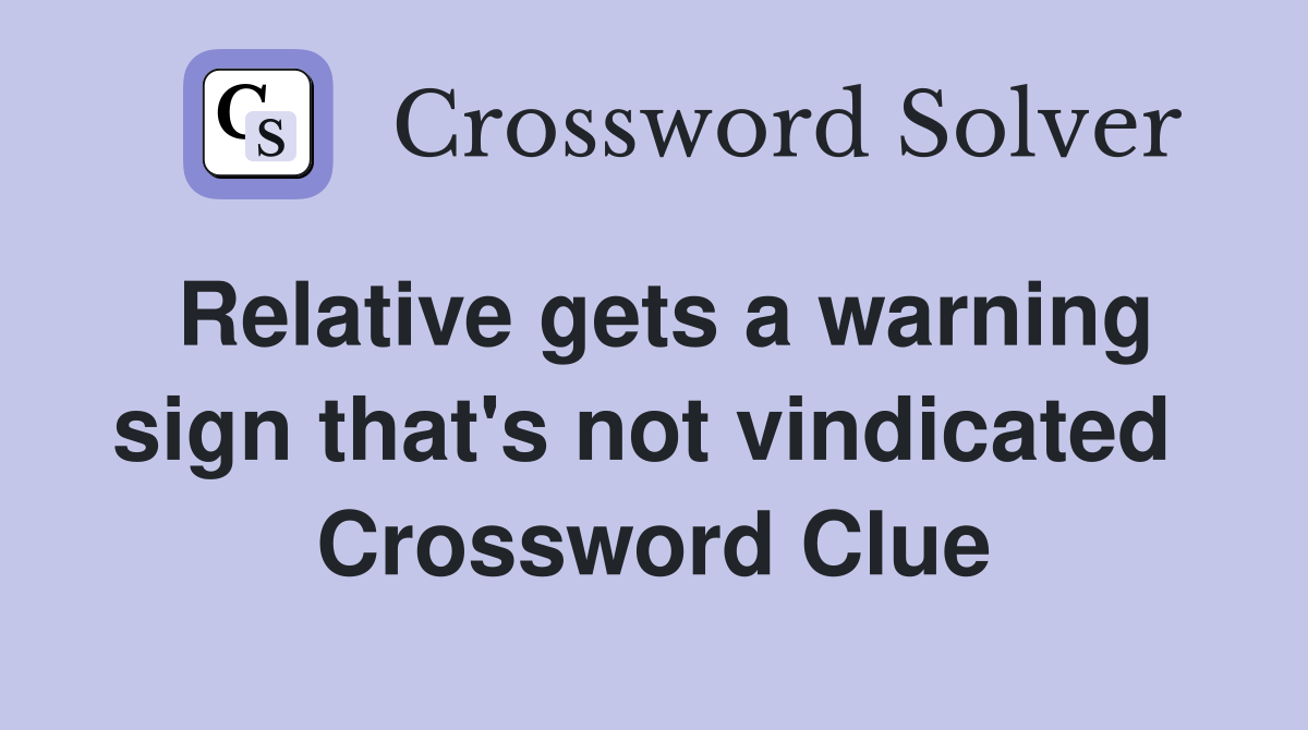Relative gets a warning sign that's not vindicated  Crossword Clue