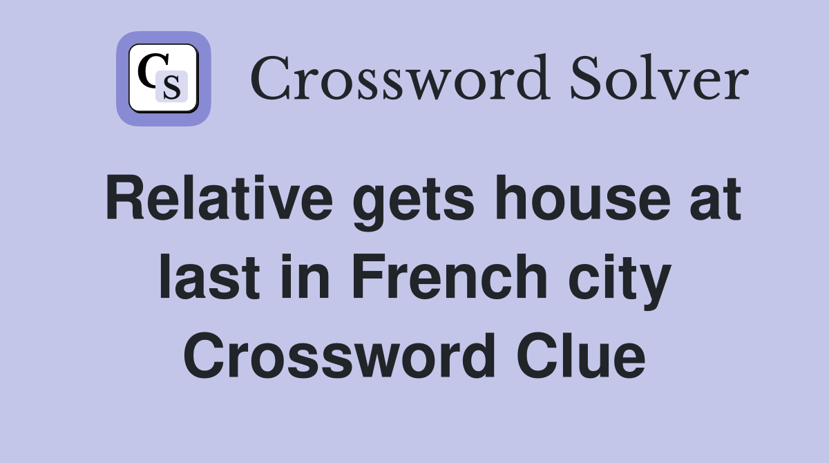 Relative gets house at last in French city Crossword Clue