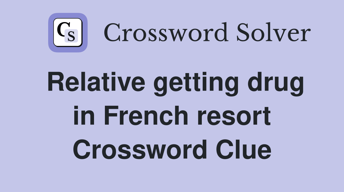 Relative getting drug in French resort Crossword Clue