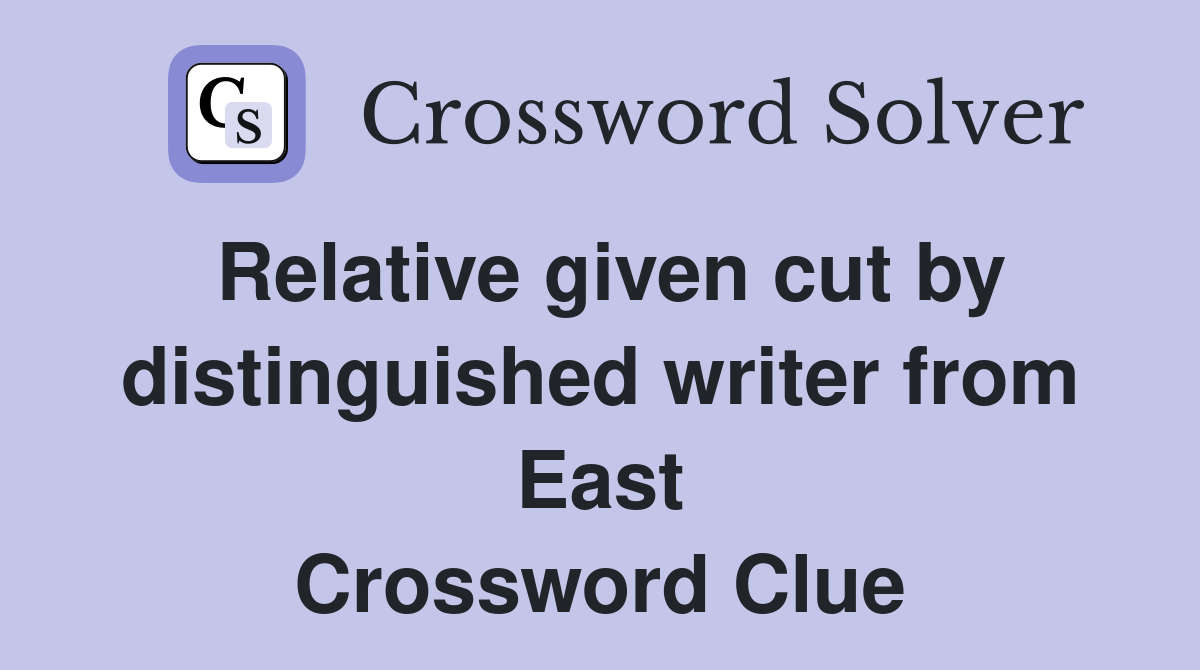 Relative given cut by distinguished writer from East Crossword Clue