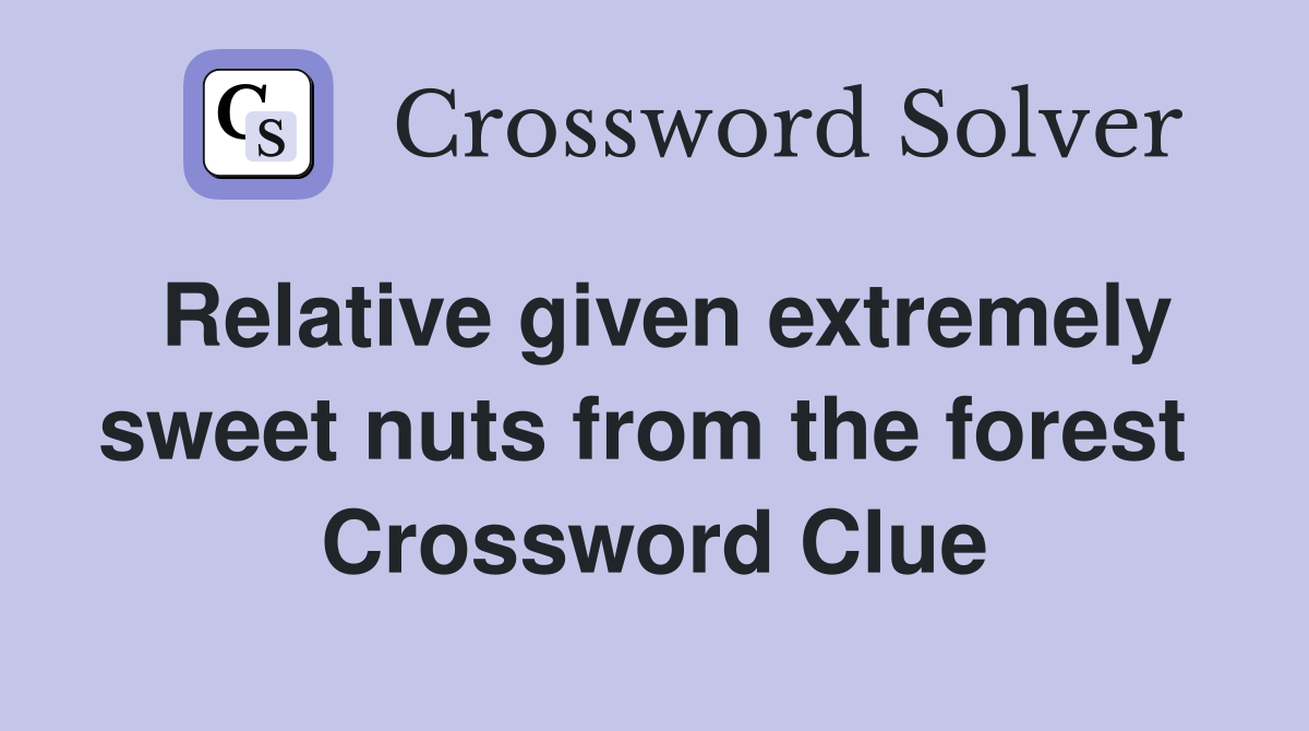 Relative given extremely sweet nuts from the forest  Crossword Clue