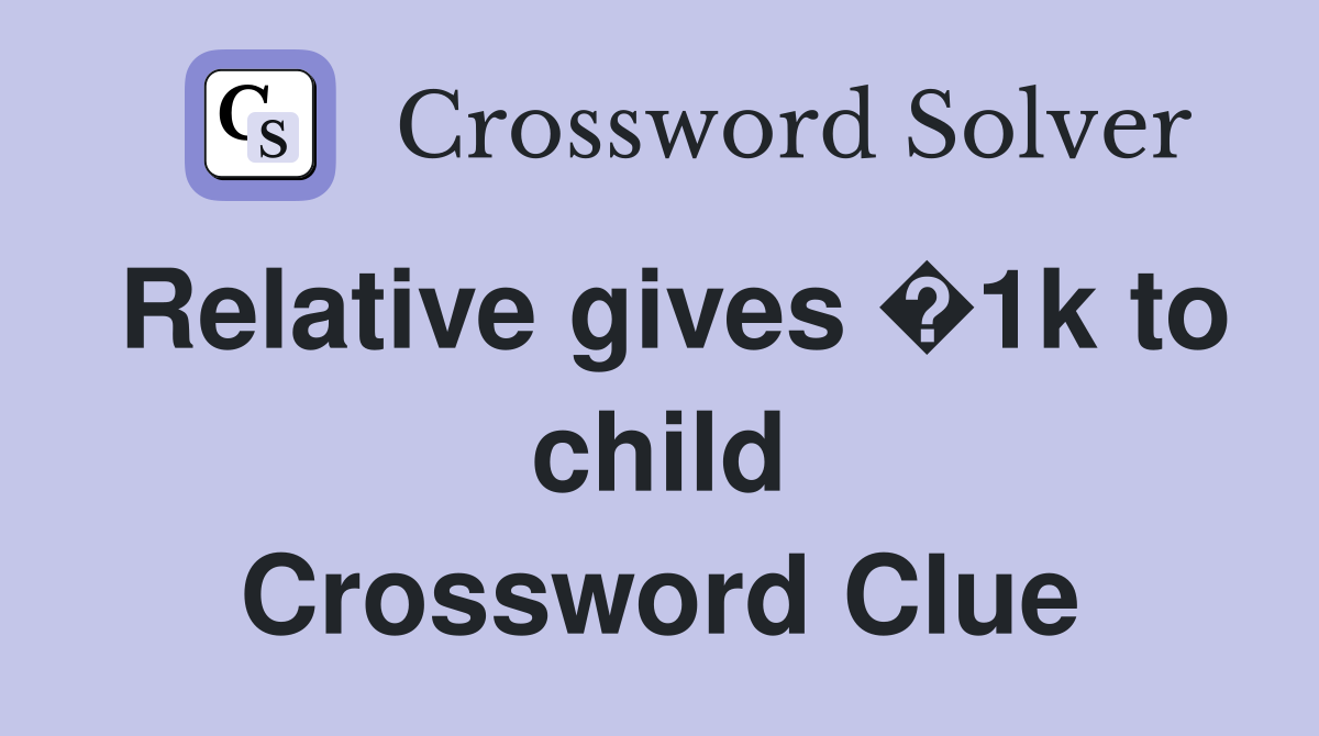 Relative gives �1k to child Crossword Clue