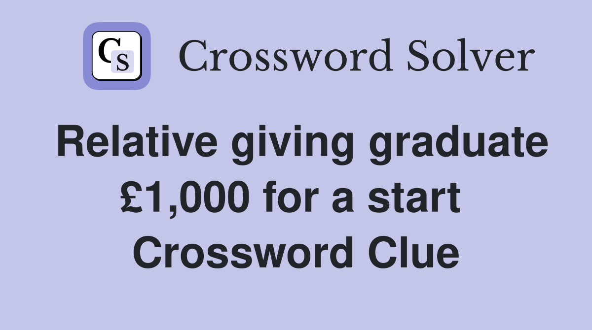 Relative giving graduate £1,000 for a start  Crossword Clue