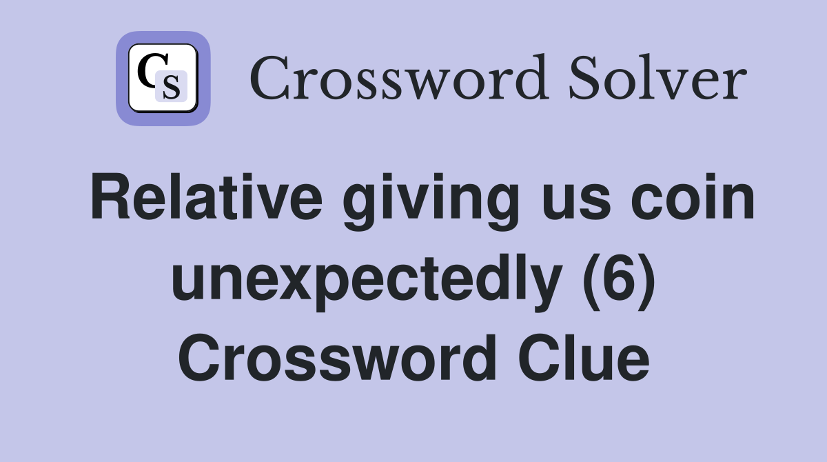 Relative giving us coin unexpectedly (6) Crossword Clue