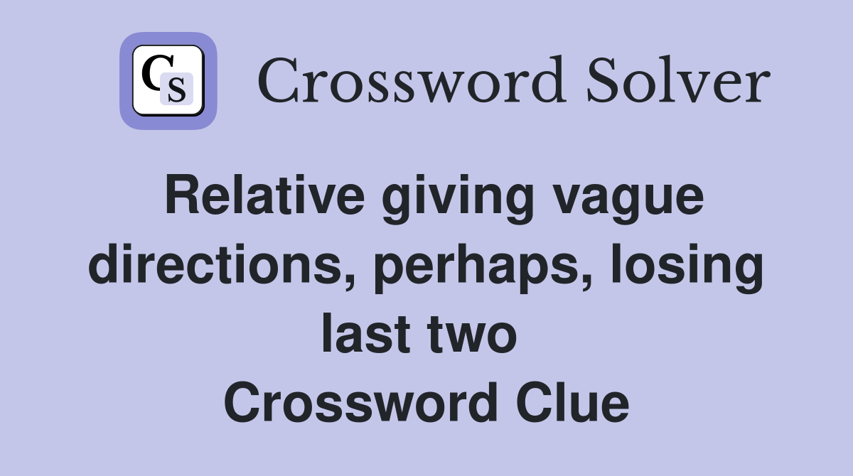Relative giving vague directions, perhaps, losing last two  Crossword Clue