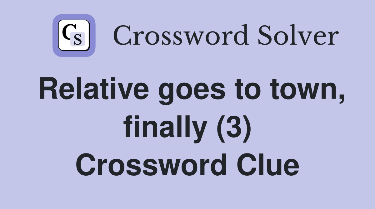 Relative goes to town, finally (3) Crossword Clue
