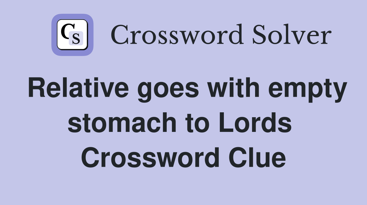 Relative goes with empty stomach to Lords  Crossword Clue