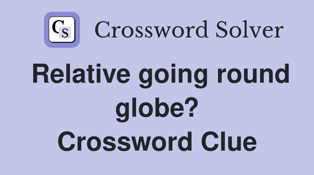 Relative going round globe? Crossword Clue