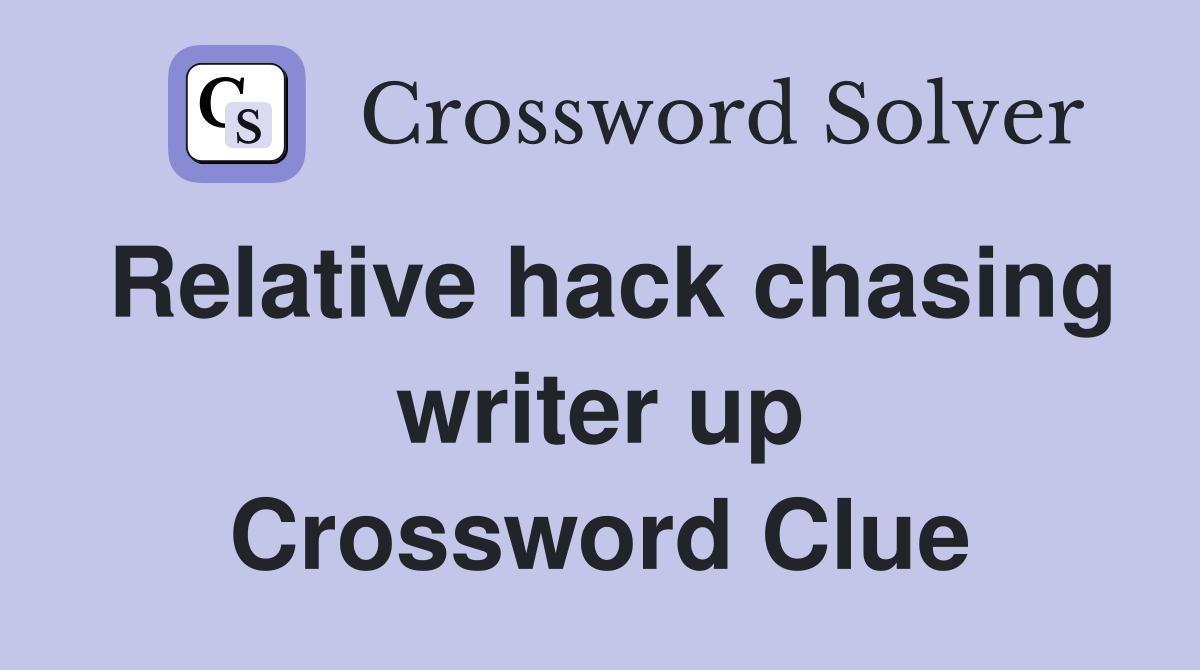 Relative hack chasing writer up Crossword Clue