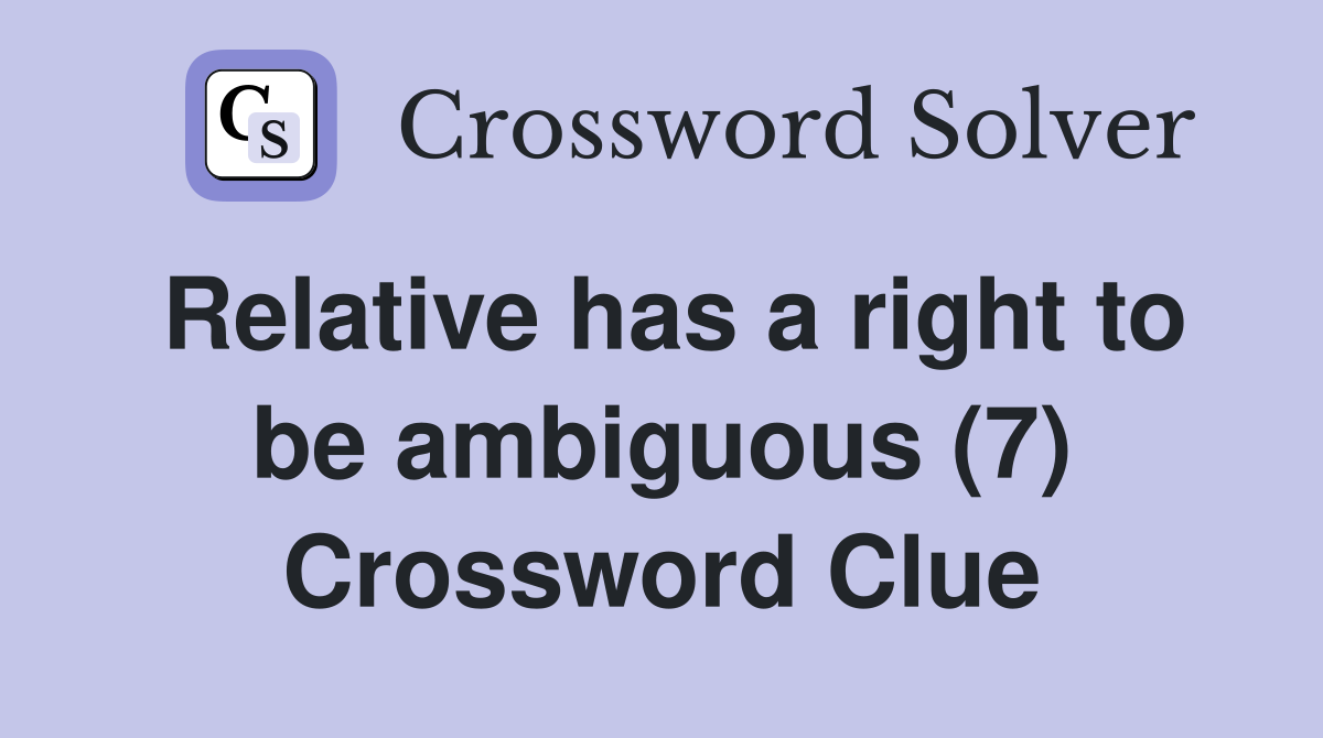 Relative has a right to be ambiguous (7) Crossword Clue