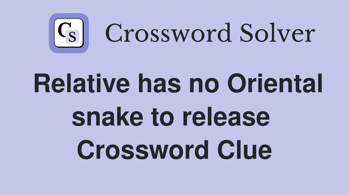 Relative has no Oriental snake to release  Crossword Clue