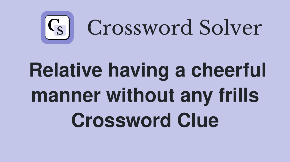 Relative having a cheerful manner without any frills Crossword Clue