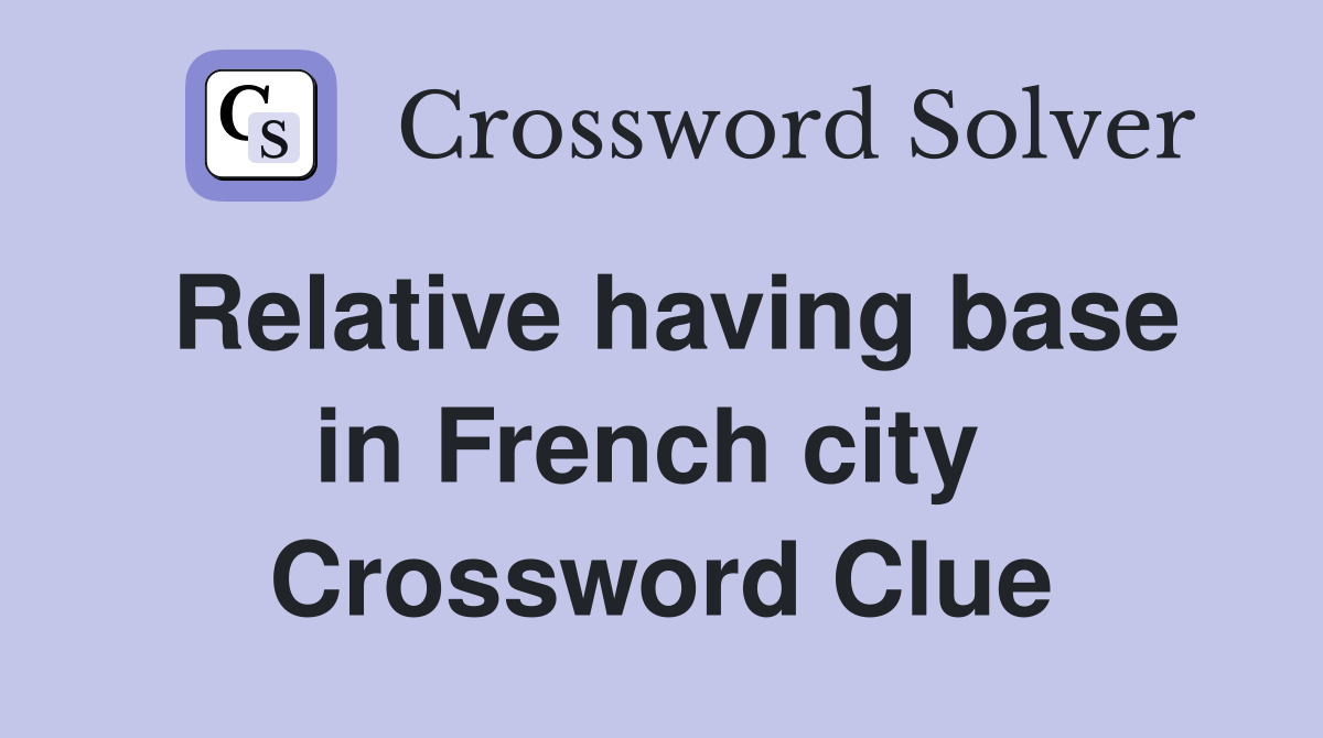 Relative having base in French city  Crossword Clue