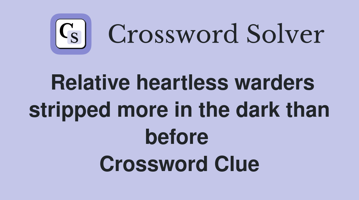 Relative heartless warders stripped more in the dark than before  Crossword Clue