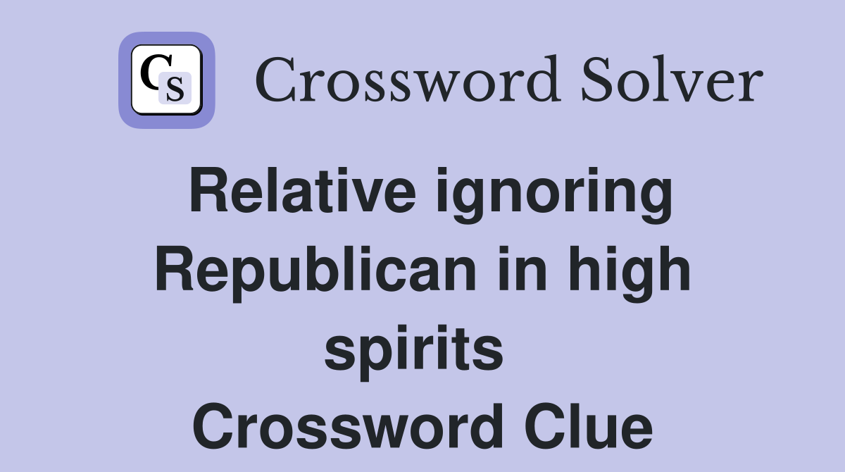 Relative ignoring Republican in high spirits  Crossword Clue