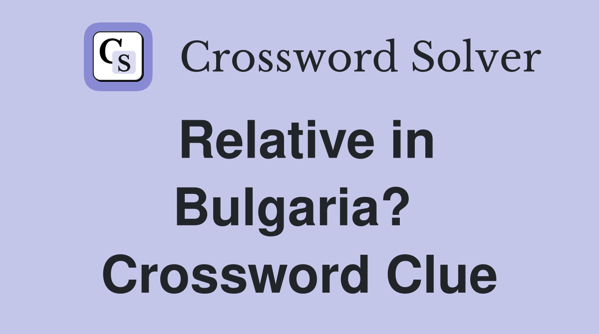 Relative in Bulgaria?  Crossword Clue