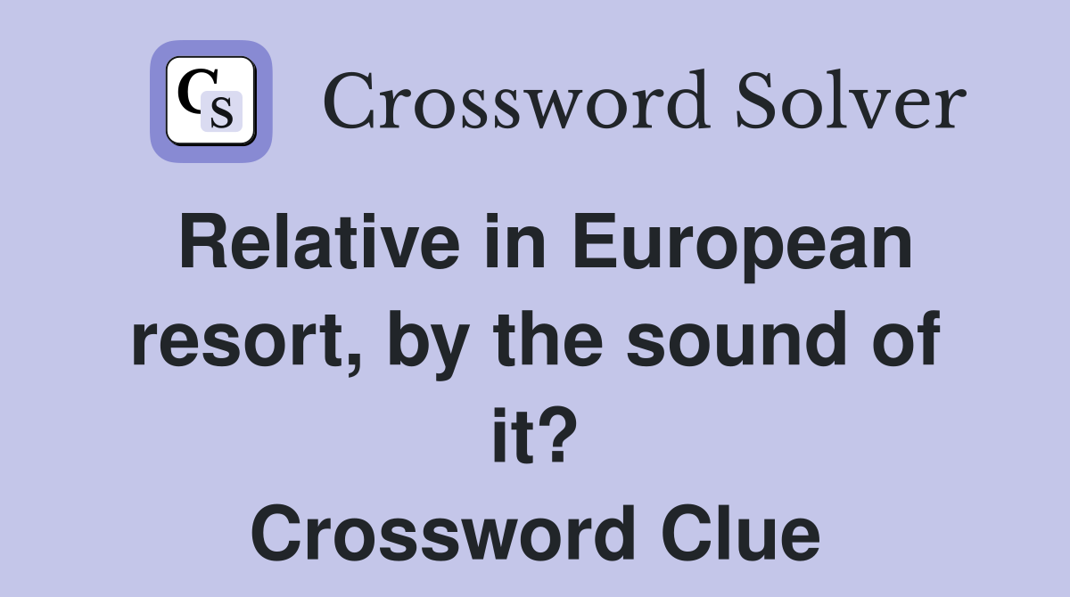 Relative in European resort, by the sound of it? Crossword Clue