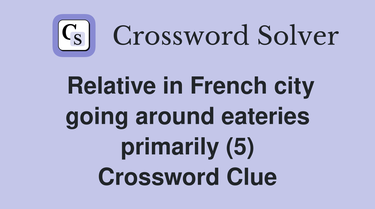 Relative in French city going around eateries primarily (5) Crossword Clue