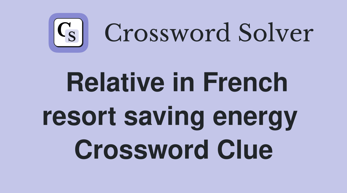Relative in French resort saving energy  Crossword Clue