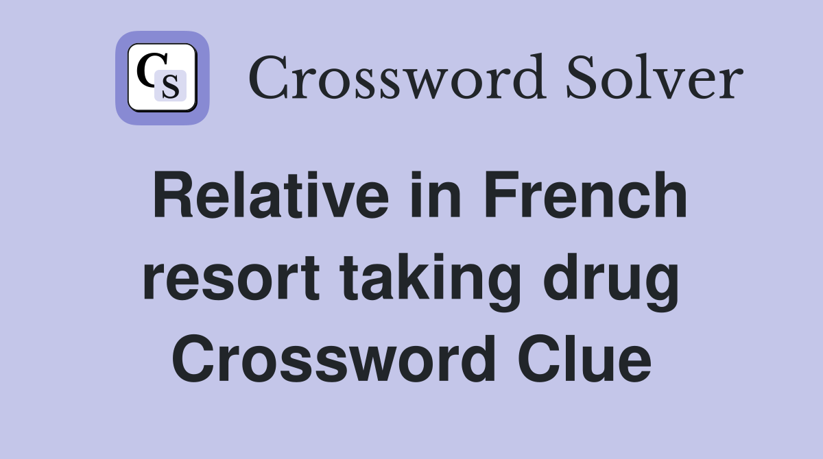 Relative in French resort taking drug Crossword Clue