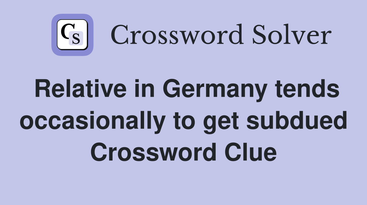 Relative in Germany tends occasionally to get subdued Crossword Clue