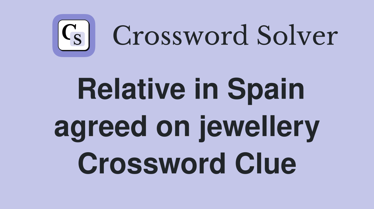 Relative in Spain agreed on jewellery Crossword Clue