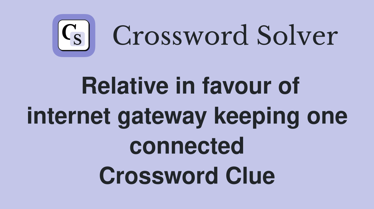 Relative in favour of internet gateway keeping one connected Crossword Clue