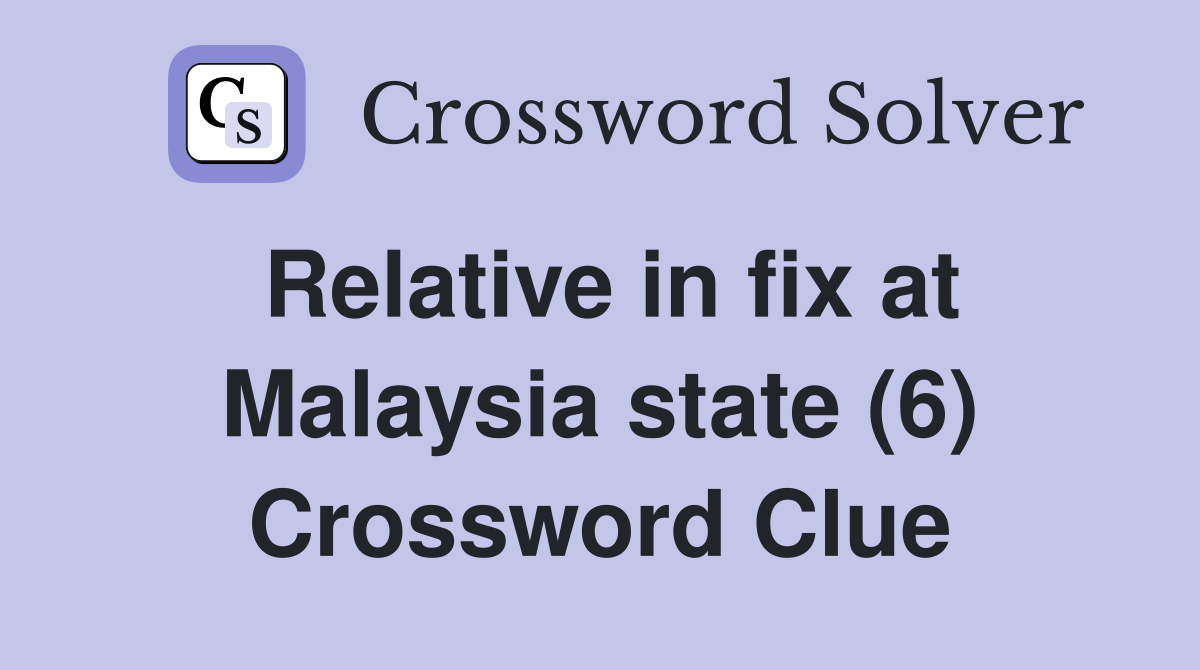 Relative in fix at Malaysia state (6) Crossword Clue