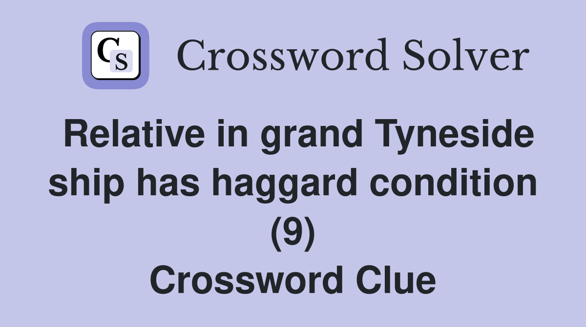 Relative in grand Tyneside ship has haggard condition (9) Crossword Clue