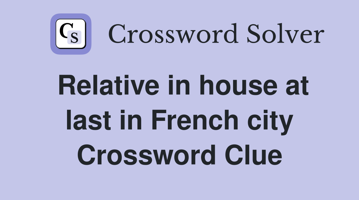 Relative in house at last in French city Crossword Clue