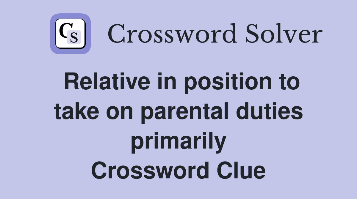 Relative in position to take on parental duties primarily Crossword Clue