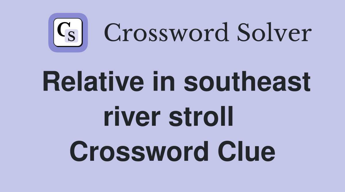 Relative in southeast river stroll  Crossword Clue