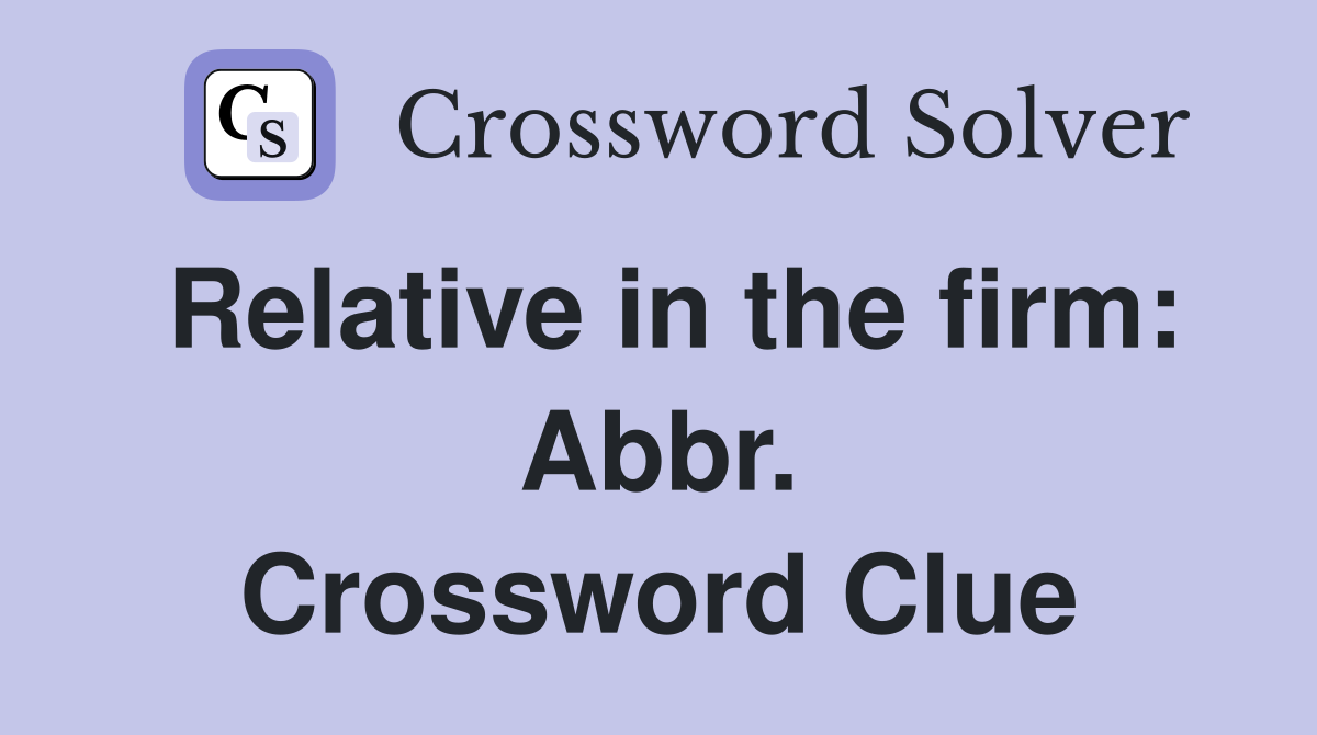 Relative in the firm: Abbr. Crossword Clue