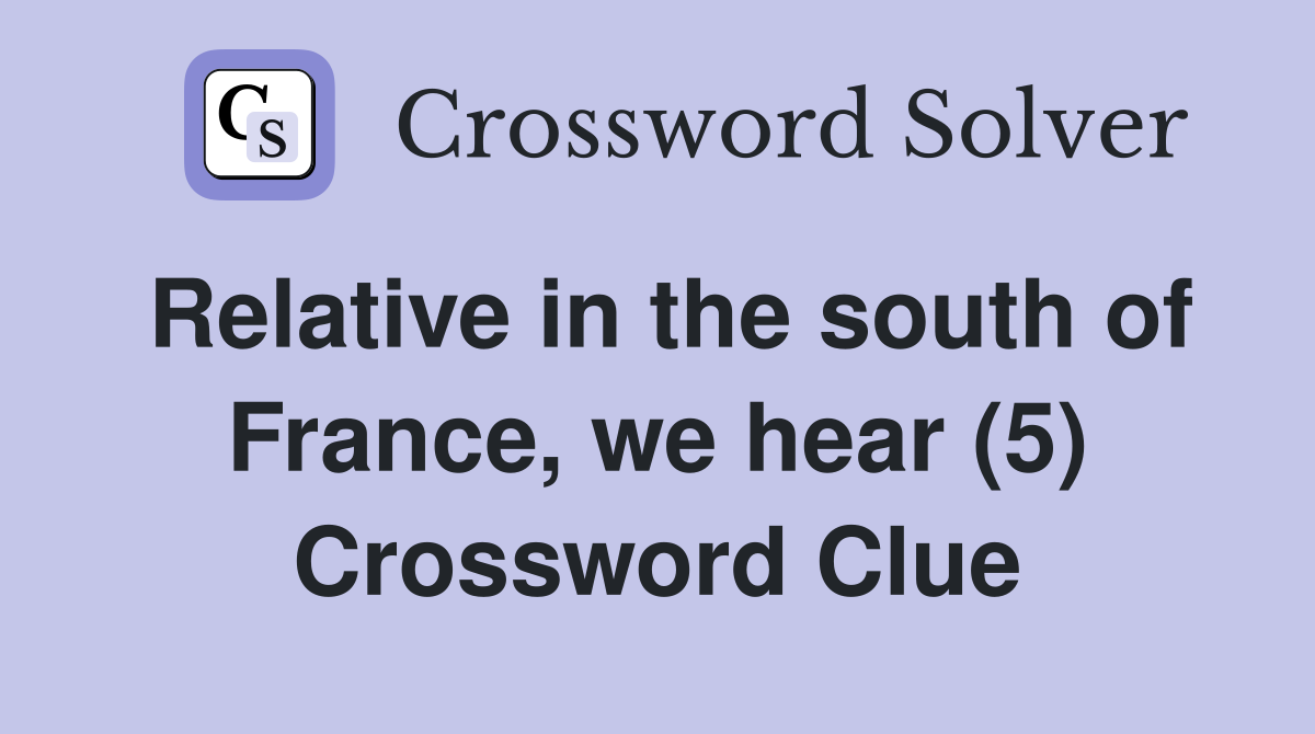 Relative in the south of France, we hear (5) Crossword Clue
