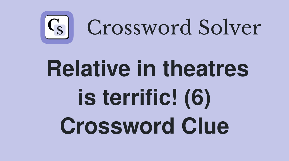 Relative in theatres is terrific! (6) Crossword Clue