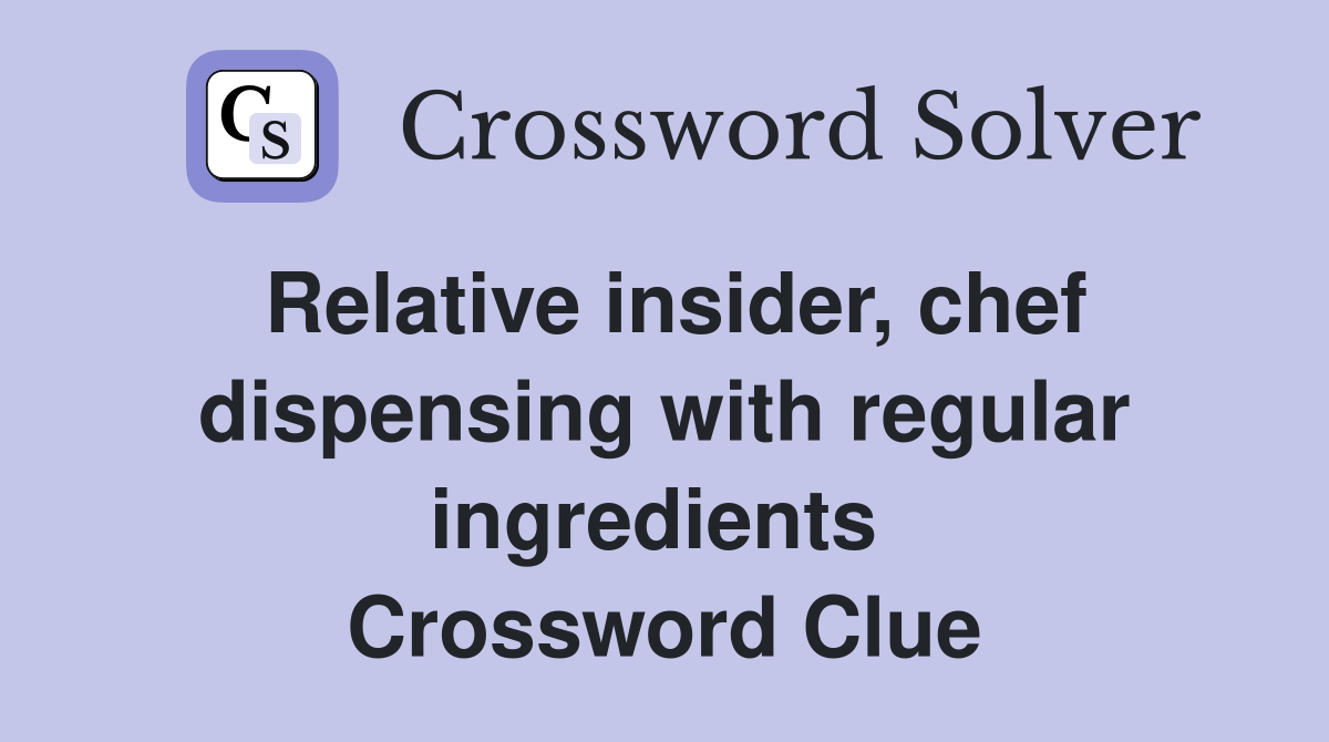 Relative insider, chef dispensing with regular ingredients  Crossword Clue