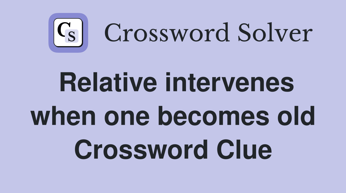 Relative intervenes when one becomes old Crossword Clue