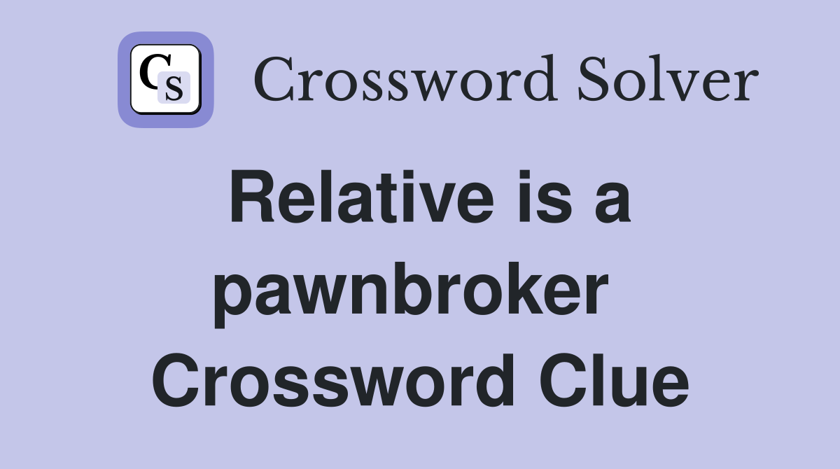 Relative is a pawnbroker  Crossword Clue