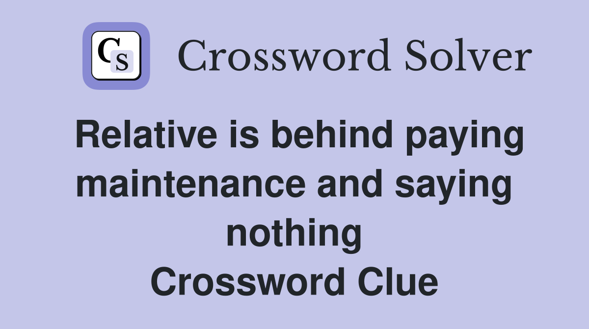 Relative is behind paying maintenance and saying nothing Crossword Clue