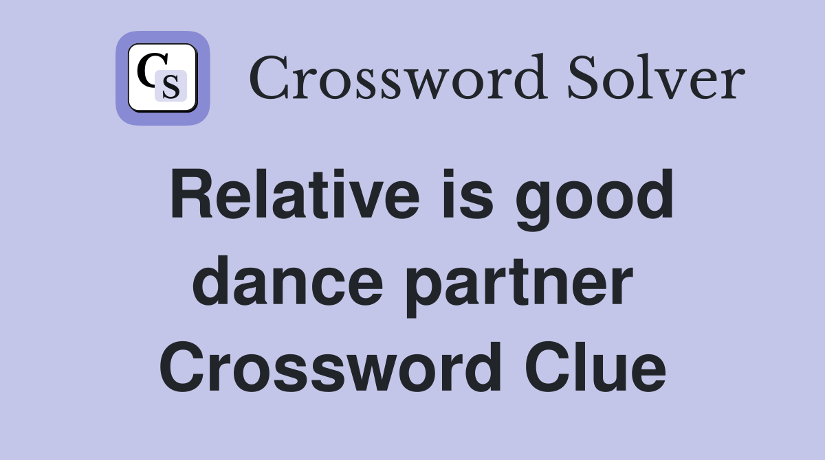 Relative is good dance partner Crossword Clue