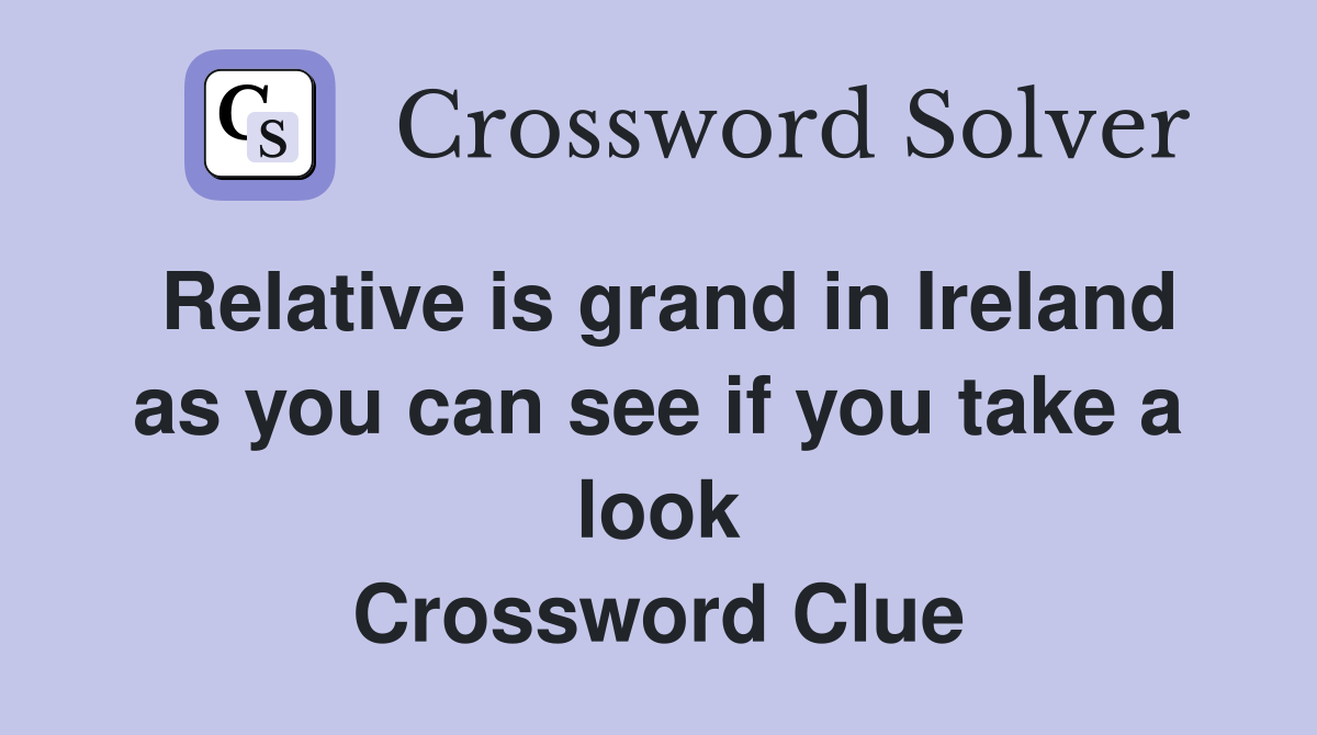 Relative is grand in Ireland as you can see if you take a look Crossword Clue