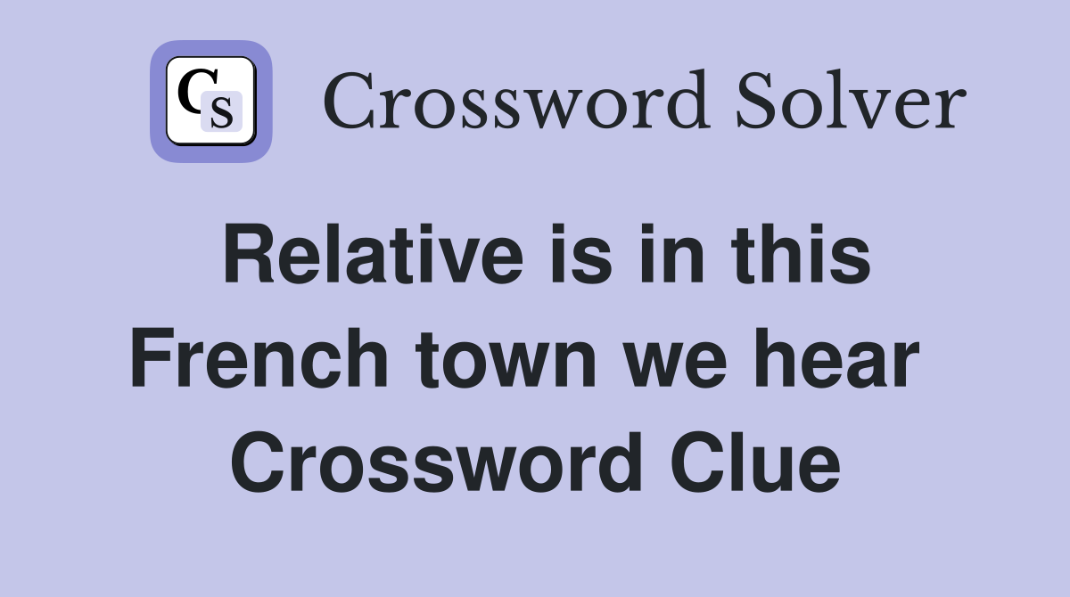Relative is in this French town we hear  Crossword Clue
