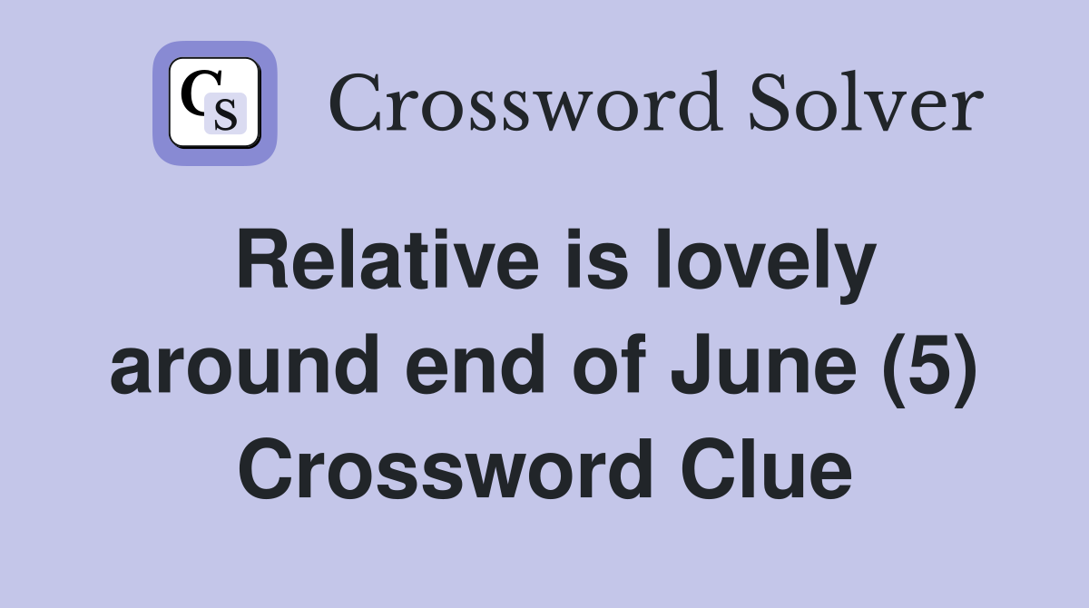 Relative is lovely around end of June (5) Crossword Clue