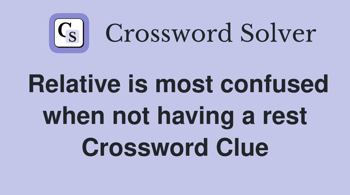 Relative is most confused when not having a rest Crossword Clue