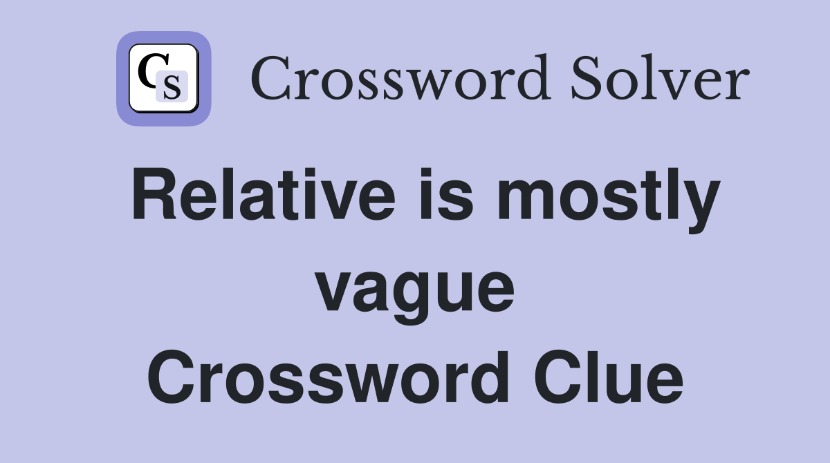 Relative is mostly vague Crossword Clue