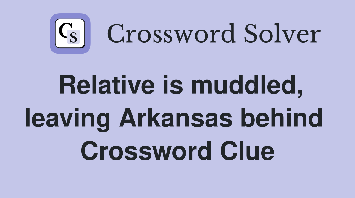 Relative is muddled, leaving Arkansas behind  Crossword Clue