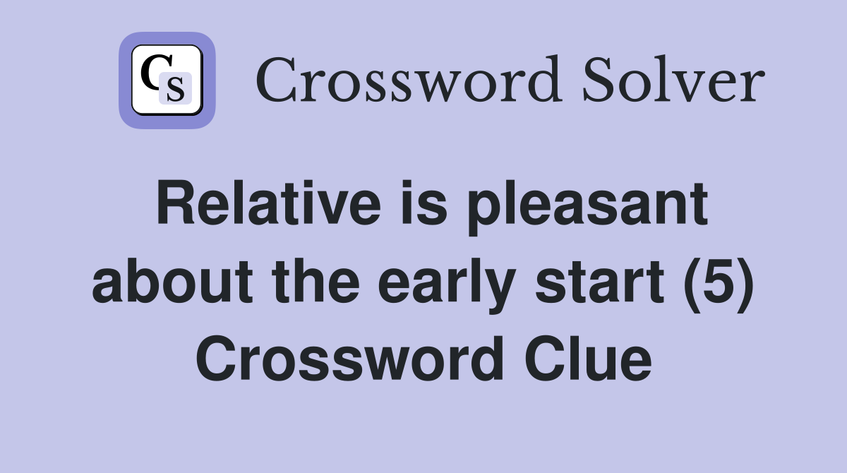 Relative is pleasant about the early start (5) Crossword Clue