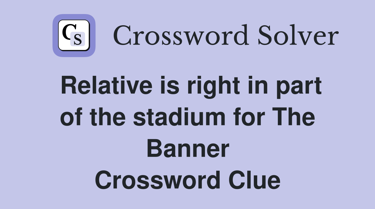 Relative is right in part of the stadium for The Banner Crossword Clue