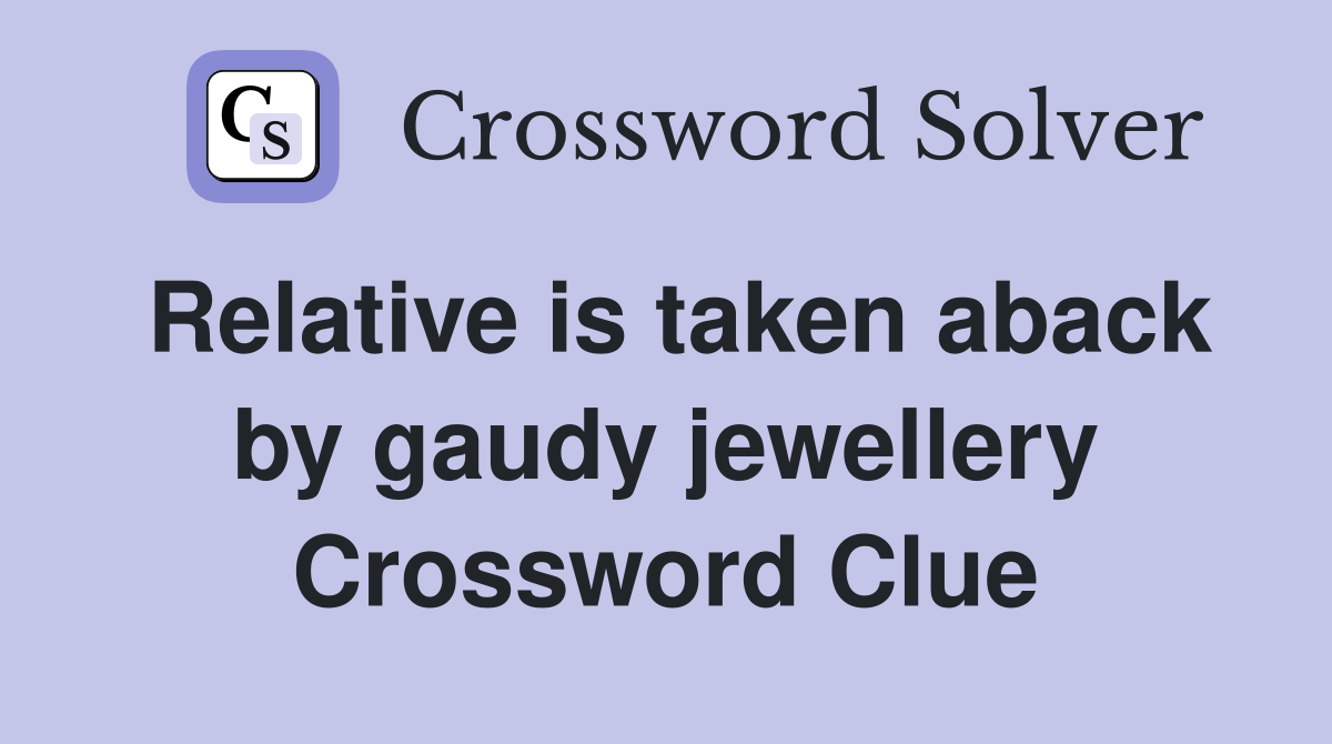 Relative is taken aback by gaudy jewellery Crossword Clue
